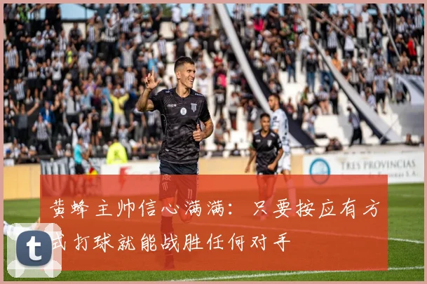黄蜂主帅信心满满：只要按应有方式打球就能战胜任何对手